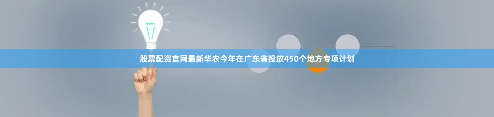 股票配资官网最新华农今年在广东省投放450个地方专项计划