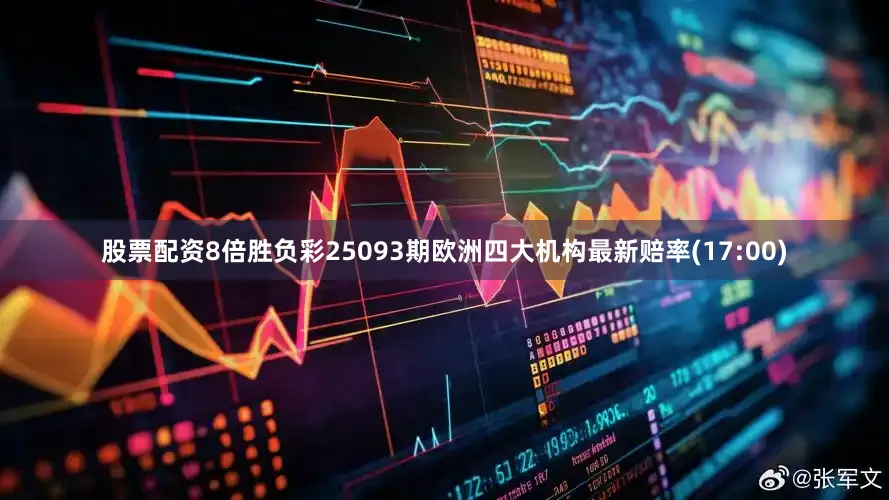 股票配资8倍胜负彩25093期欧洲四大机构最新赔率(17:00)