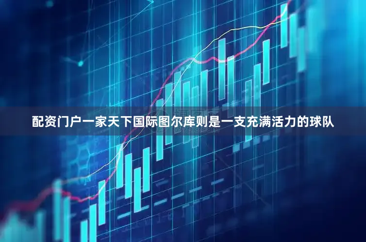 配资门户一家天下国际图尔库则是一支充满活力的球队