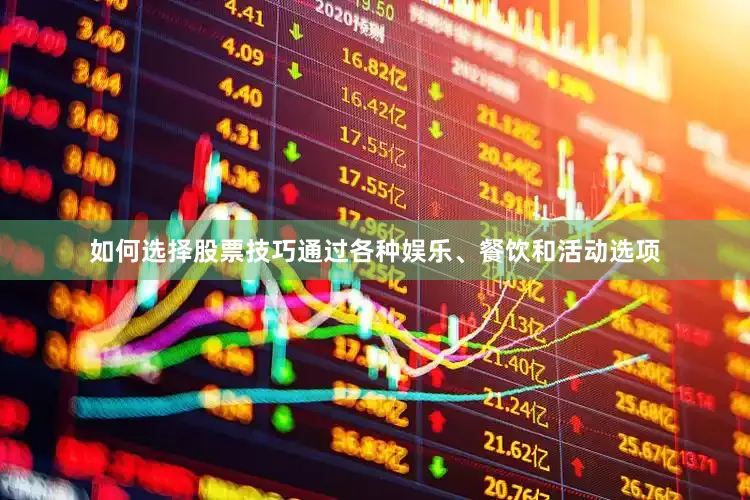 如何选择股票技巧通过各种娱乐、餐饮和活动选项