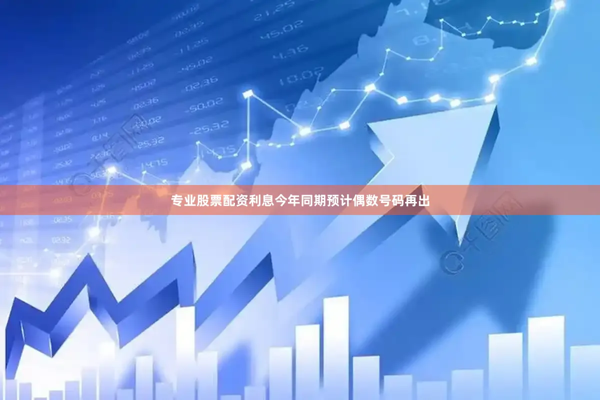 专业股票配资利息今年同期预计偶数号码再出