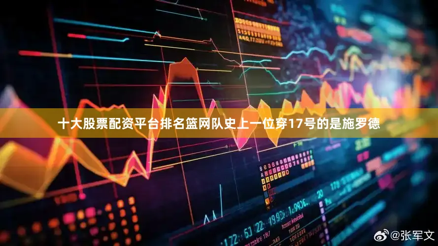 十大股票配资平台排名篮网队史上一位穿17号的是施罗德