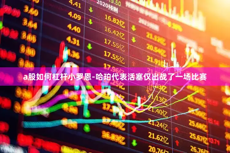 a股如何杠杆小罗恩-哈珀代表活塞仅出战了一场比赛