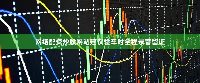 网络配资炒股网站建议验车时全程录音留证