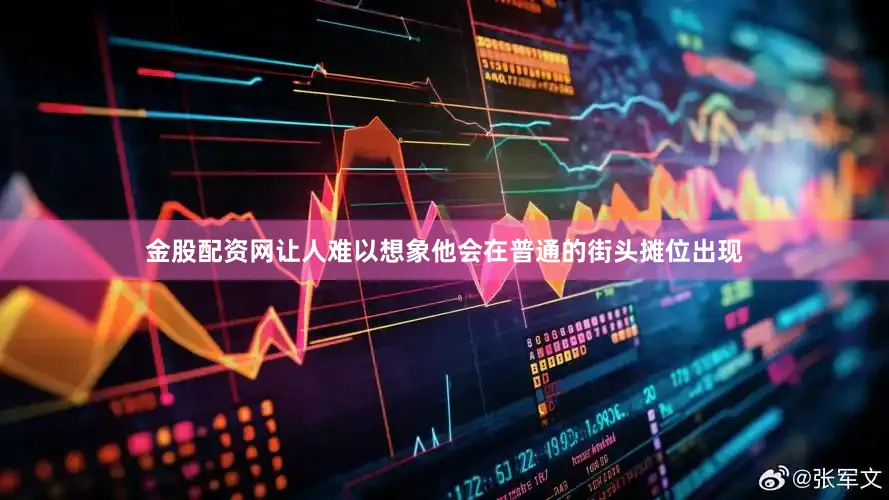 金股配资网让人难以想象他会在普通的街头摊位出现