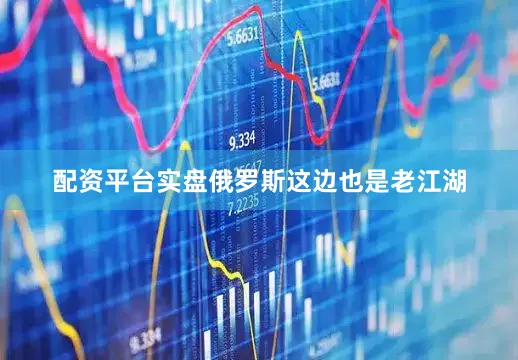 配资平台实盘俄罗斯这边也是老江湖