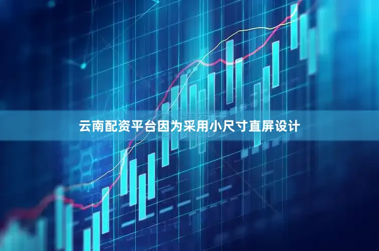 云南配资平台因为采用小尺寸直屏设计